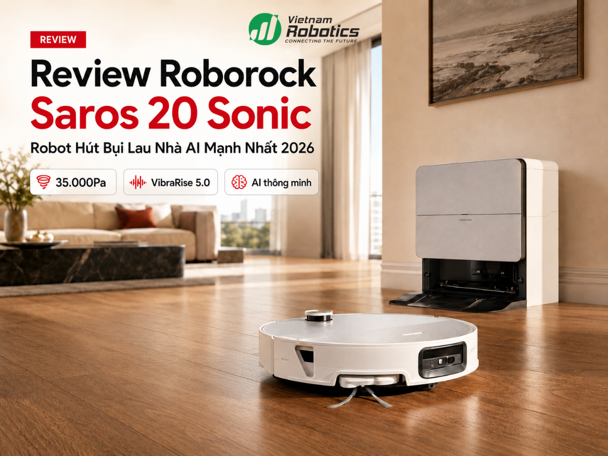 Review Roborock Saros 20 Sonic: Robot Hút Bụi Lau Nhà AI Mạnh Nhất 2026