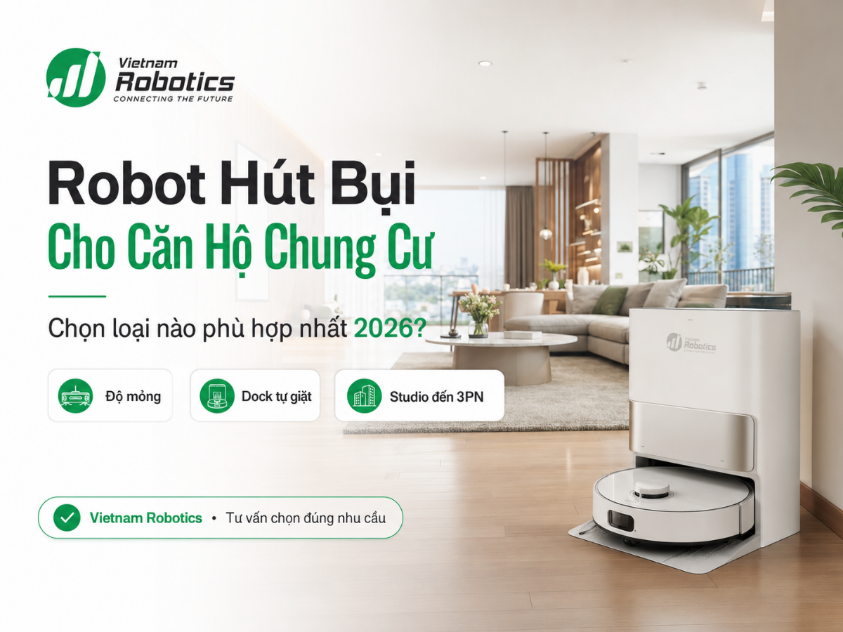 Robot Hút Bụi Cho Căn Hộ Chung Cư: Chọn Loại Nào Phù Hợp Nhất 2026?