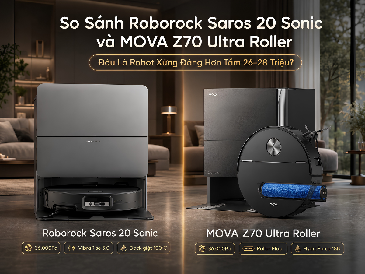 So Sánh Roborock Saros 20 Sonic vs MOVA Z70 Ultra Roller 2026