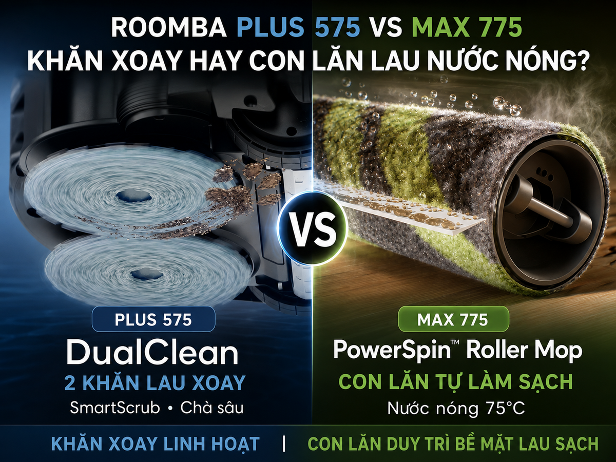 So Sánh Roomba Plus 575 vs Max 775: Khăn xoay hay con lăn?
