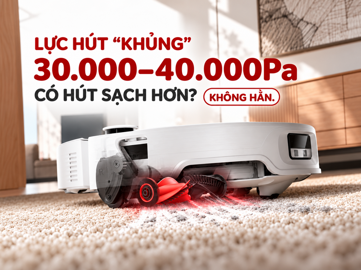 Robot hút bụi 30.000–40.000Pa có sạch hơn? Cách chọn đúng theo nhu cầu