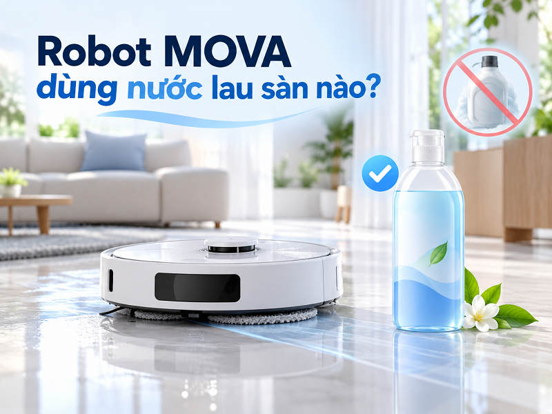 Nên dùng nước lau sàn nào cho robot MOVA?