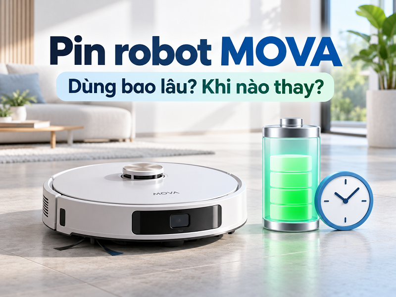 Pin robot MOVA dùng được bao lâu và khi nào cần thay?