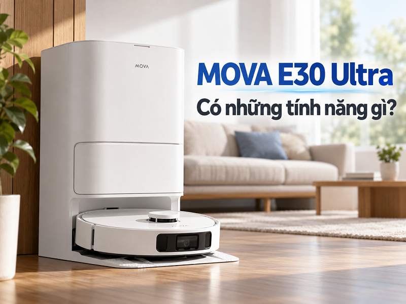 MOVA E30 Ultra có những tính năng gì?