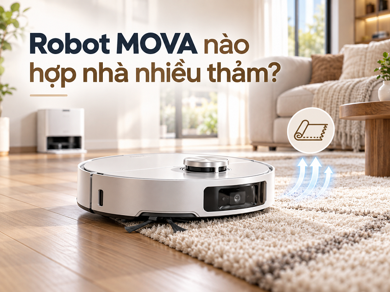 Robot MOVA nào phù hợp nhà có nhiều thảm?
