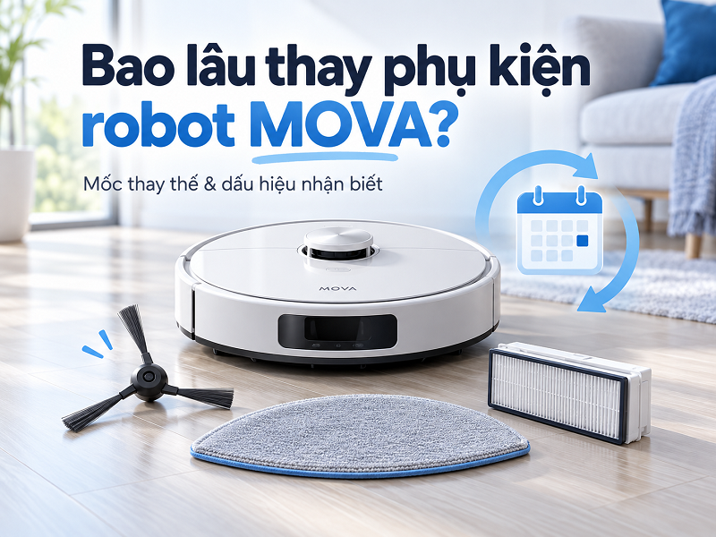 Bao lâu cần thay phụ kiện robot MOVA?