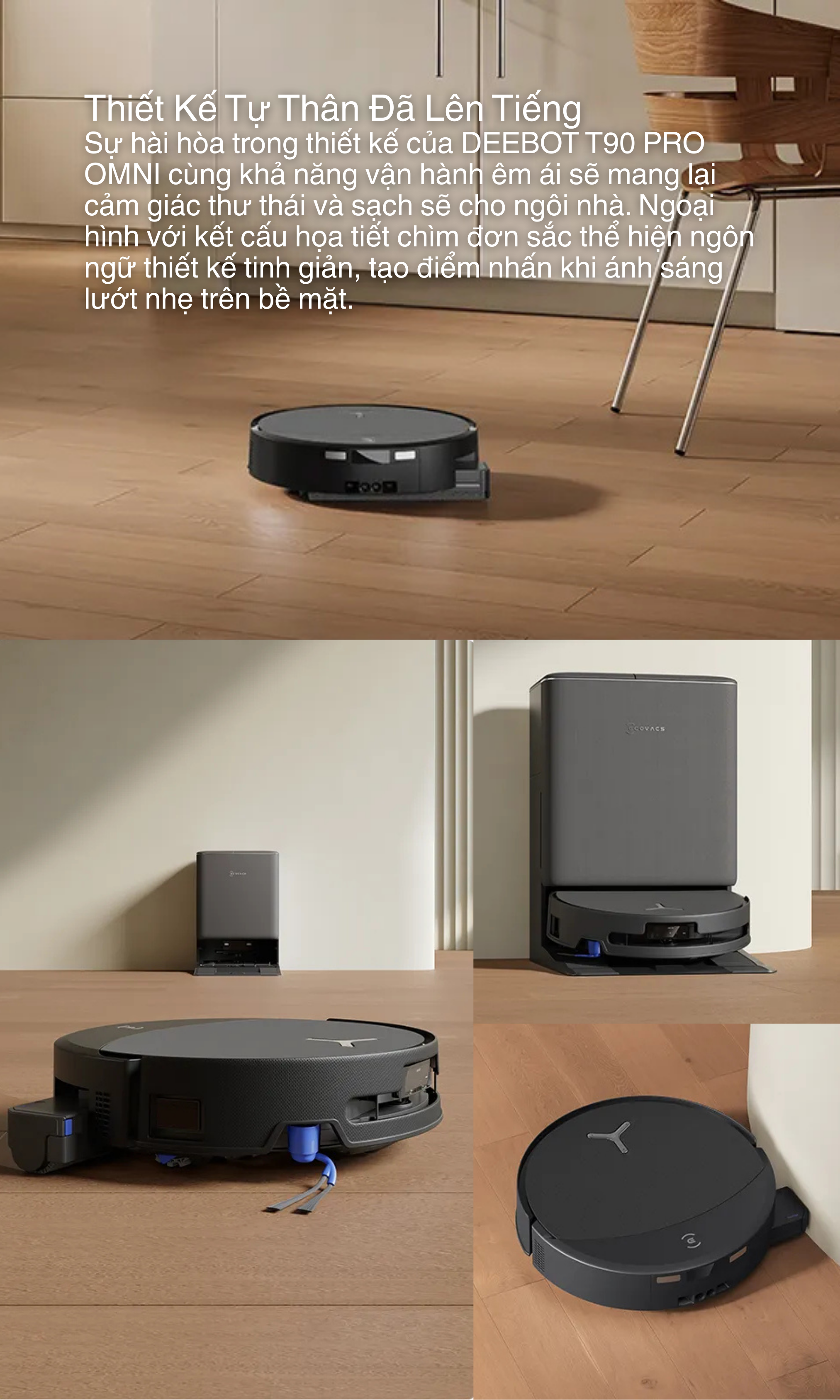 Sự hài hòa trong thiết kế của DEEBOT T90 PRO OMNI cùng khả năng vận hành êm ái sẽ mang lại cảm giác thư thái và sạch sẽ cho ngôi nhà.